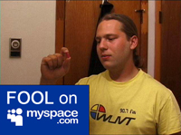 Friend FOOL on MySpace!